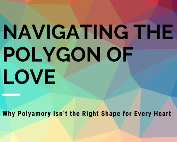 Geometric, multicolored background with bold text reading 'Navigating the Polygon of Love: Why Polyamory Isn’t the Right Shape for Every Heart.'