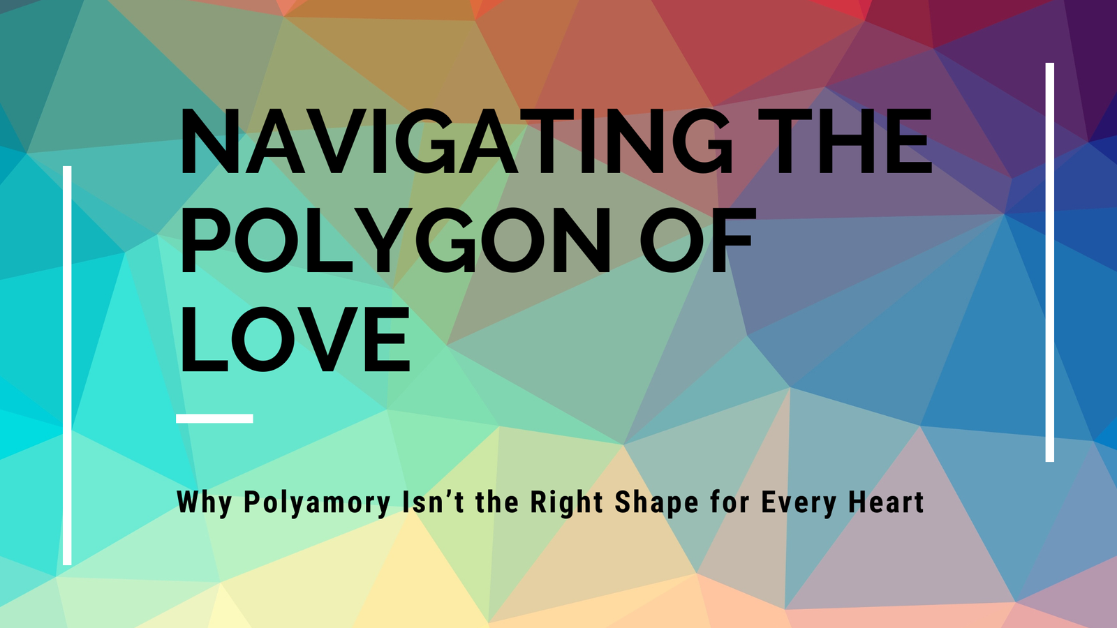 Geometric, multicolored background with bold text reading 'Navigating the Polygon of Love: Why Polyamory Isn’t the Right Shape for Every Heart.'