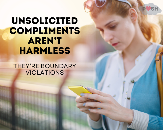 Woman looking at her phone with serious expression. Text on image reads “Unsolicited compliments aren’t harmless — they’re boundary violations.” POSH logo in top corner.